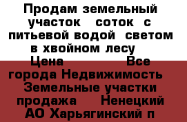 Продам земельный участок 6 соток, с питьевой водой, светом  в хвойном лесу . › Цена ­ 600 000 - Все города Недвижимость » Земельные участки продажа   . Ненецкий АО,Харьягинский п.